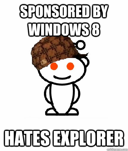 sponsored by windows 8 hates explorer  Scumbag Reddit