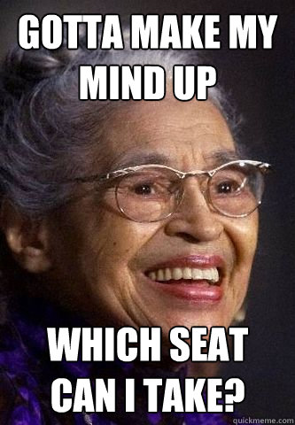 gotta make my mind up Which Seat can i take?  Rosa Parks