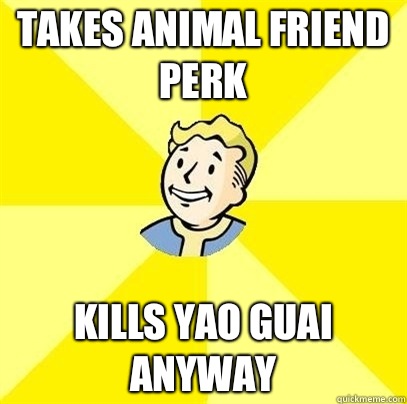 Takes Animal Friend Perk Kills Yao Guai anyway - Takes Animal Friend Perk Kills Yao Guai anyway  Fallout 3