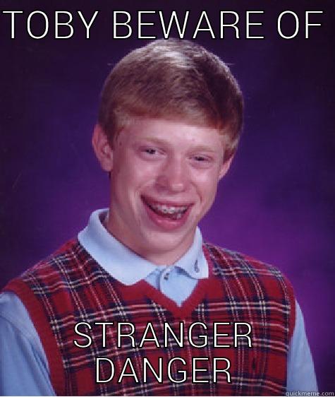 TOBY BEWARE OF  STRANGER DANGER Bad Luck Brian