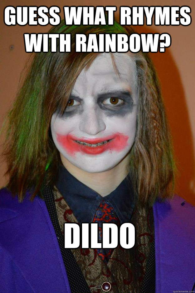 Guess what rhymes with rainbow? Dildo Cray Cray Girl say what quickmeme