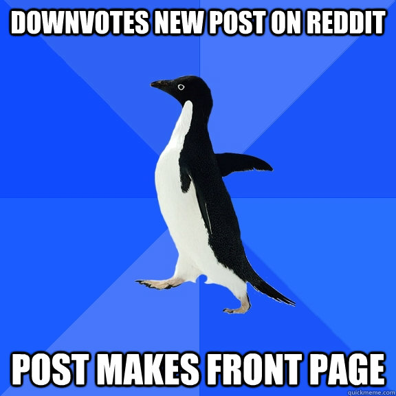 Downvotes new post on Reddit Post makes front page  Socially Awkward Penguin
