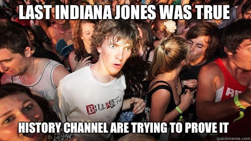 Last Indiana Jones was true History channel are trying to prove it  Sudden Clarity Clarence