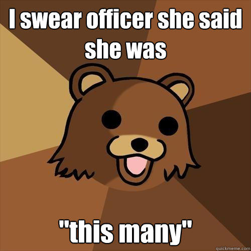 I swear officer she said she was  