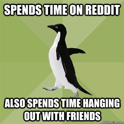 Spends time on reddit Also spends time hanging out with friends  Socially Average Penguin