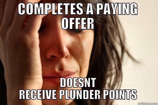COMPLETES A PAYING OFFER DOESNT RECEIVE PLUNDER POINTS First World Problems