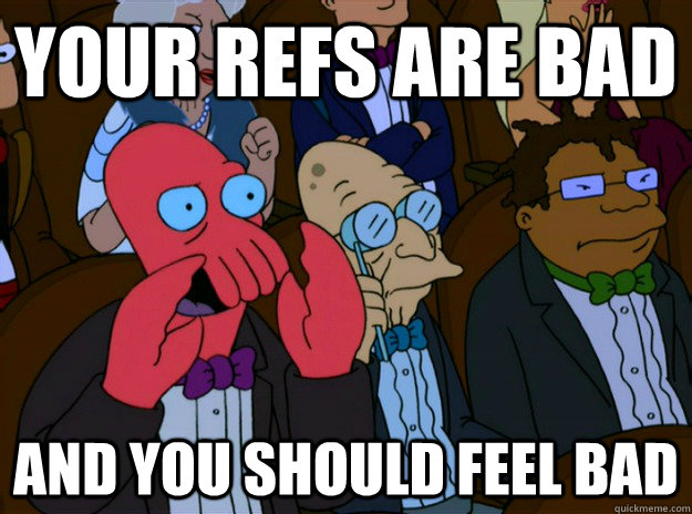 your refs are bad And you should feel bad - your refs are bad And you should feel bad  And you should feel bad