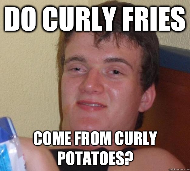 Do curly fries Come from curly potatoes?  10 Guy