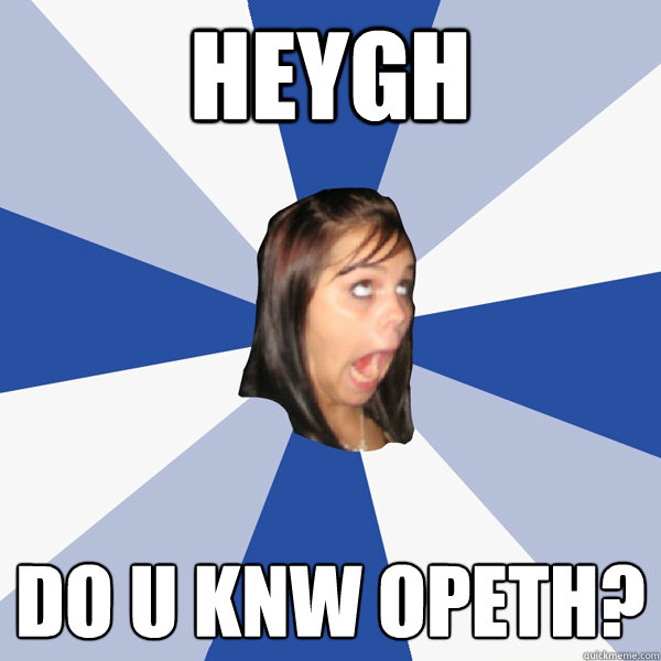 HEYGH DO U KNW oPETH?  Annoying Facebook Girl