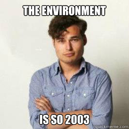 The Environment  Is So 2003 - The Environment  Is So 2003  Hipster Douche