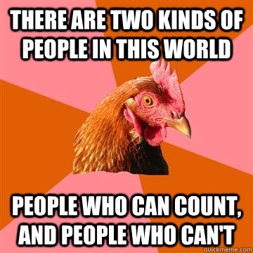 There are two kinds of people in this world People who can count, and people who can't - There are two kinds of people in this world People who can count, and people who can't  Anti-Joke Chicken