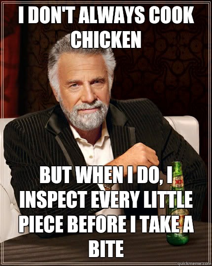 I don't always cook chicken but when I do, I inspect every little piece before I take a bite  The Most Interesting Man In The World
