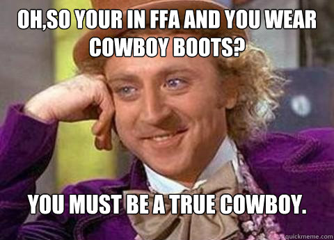 oh,So your in ffa and you wear cowboy boots? you must be a true cowboy. - oh,So your in ffa and you wear cowboy boots? you must be a true cowboy.  Misc