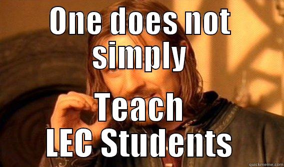 ONE DOES NOT SIMPLY TEACH LEC STUDENTS One Does Not Simply