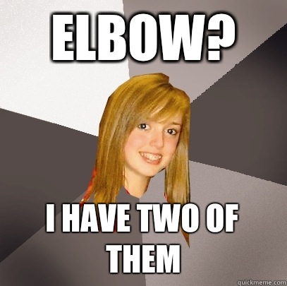 ELBOW? I HAVE TWO OF THEM  Musically Oblivious 8th Grader