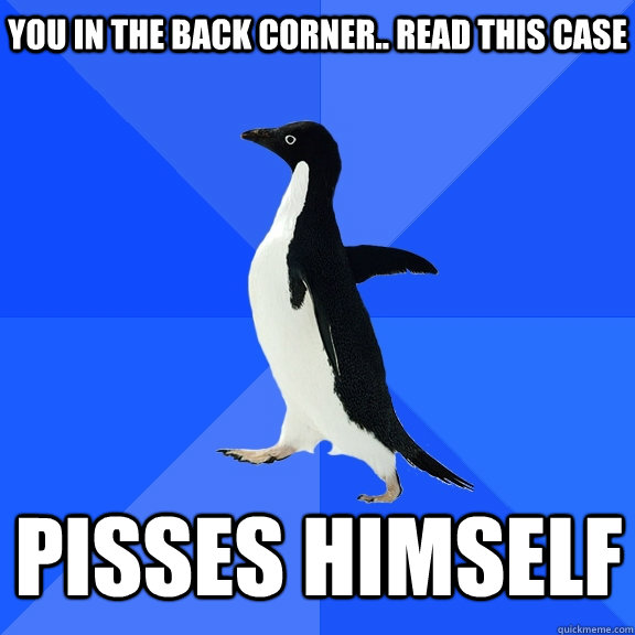 You in the back corner.. read this case pisses himself    Socially Awkward Penguin