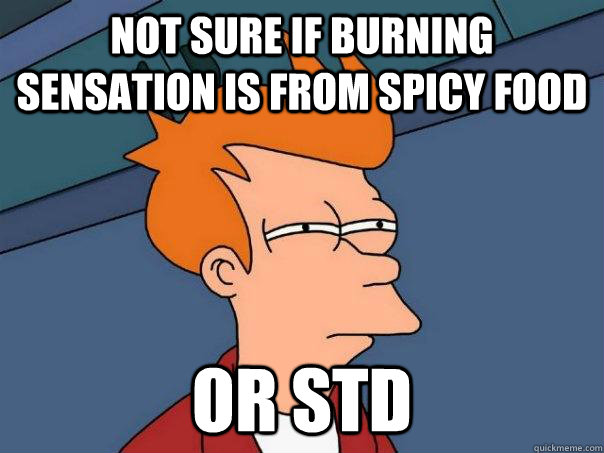 Not sure if burning sensation is from spicy food Or STD - Not sure if burning sensation is from spicy food Or STD  Futurama Fry