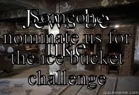 JEWS BE LIKE SOMEONE NOMINATE US FOR THE ICE BUCKET CHALLENGE Misc