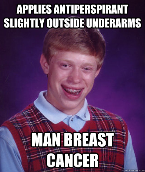 Applies antiperspirant slightly outside underarms man breast cancer - Applies antiperspirant slightly outside underarms man breast cancer  Bad Luck Brian