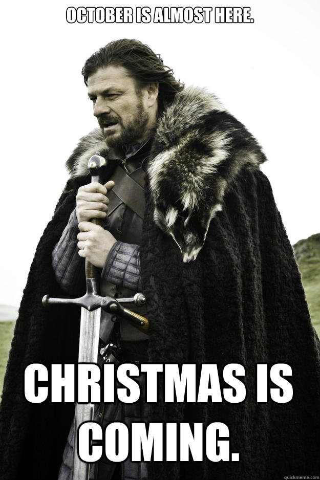 October is almost here. Christmas is coming. - October is almost here. Christmas is coming.  Winter is coming