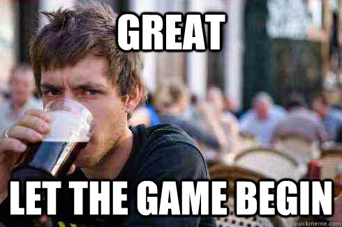 Great LET THE GAME BEGIN  Lazy College Senior