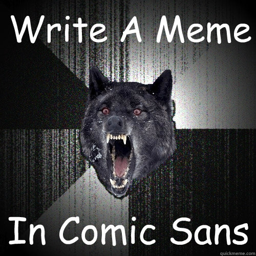 Write A Meme In Comic Sans  Insanity Wolf