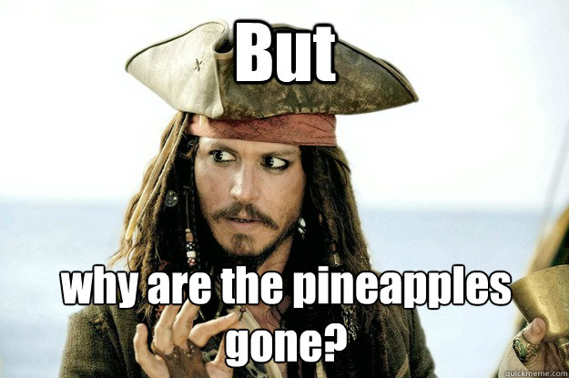 But why are the pineapples gone?  Jack Sparrow