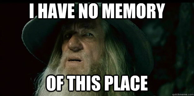 i have no memory of this place - i have no memory of this place  I have no memory Gandalf