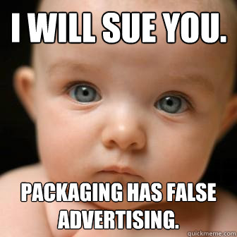 I will sue you. Packaging has false advertising. - I will sue you. Packaging has false advertising.  Serious Baby