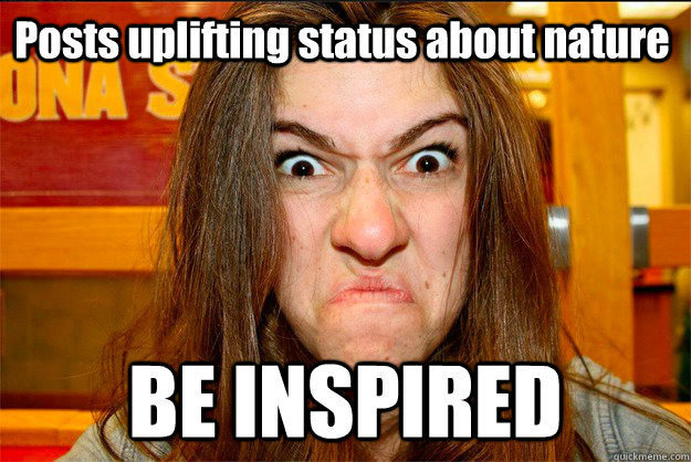 Posts uplifting status about nature BE INSPIRED  