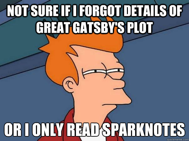 Not sure if i forgot details of Great Gatsby's plot or I only read sparknotes  Not sure Fry