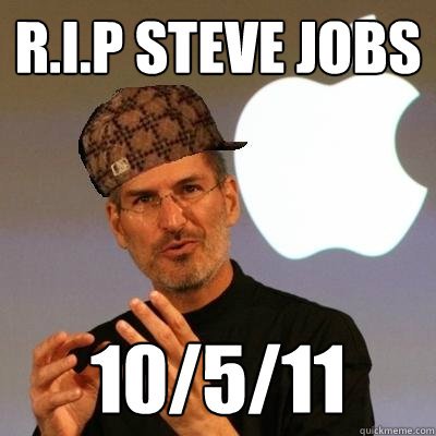 R.I.P Steve Jobs 10/5/11  Scumbag Steve Jobs