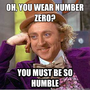 oh, you wear number zero? you must be so humble  Psychotic Willy Wonka