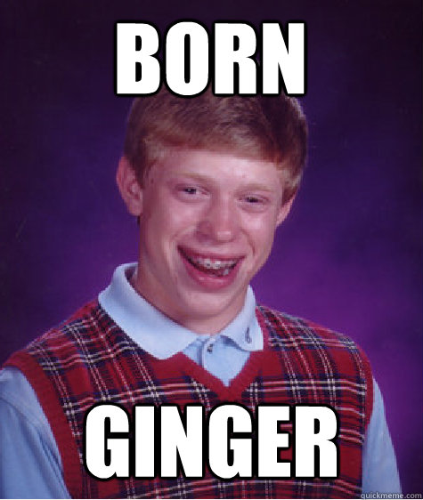 born ginger  Bad Luck Brian