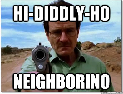 Hi-diddly-ho neighborino - Hi-diddly-ho neighborino  Illogical Walter White