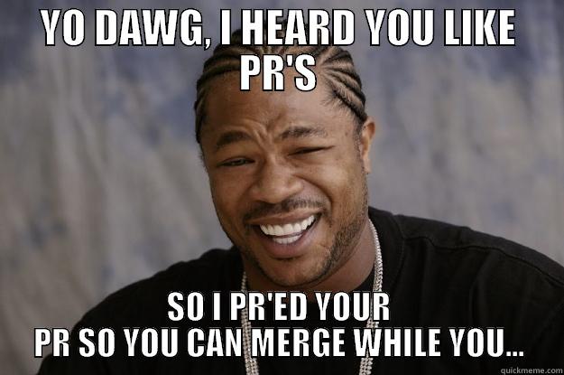 META PR - YO DAWG, I HEARD YOU LIKE PR'S SO I PR'ED YOUR PR SO YOU CAN MERGE WHILE YOU... Xzibit meme
