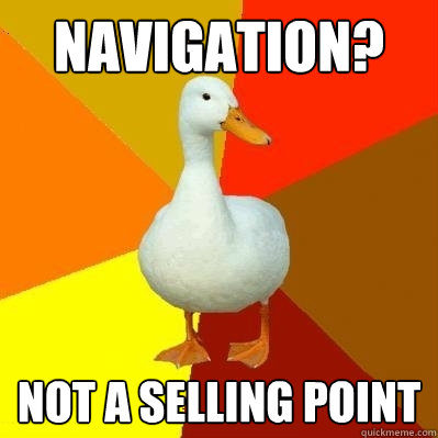 navigation?  not a selling point  Tech Impaired Duck