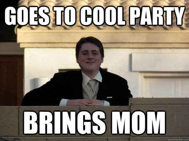 Goes to cool party brings mom  mommas boy