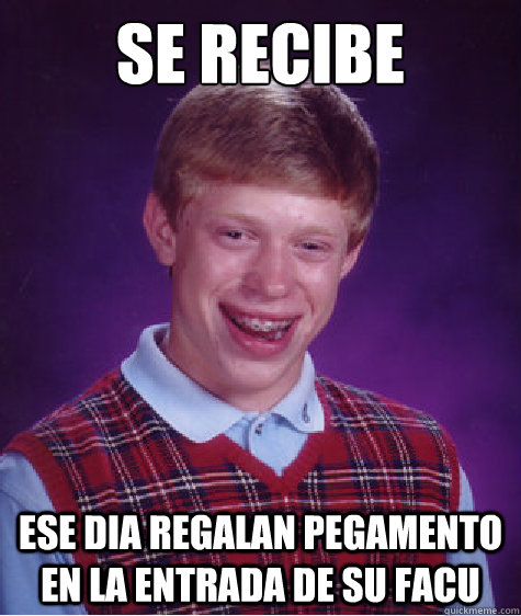 Se recibe Ese dia regalan pegamento en la entrada de su facu Caption 3 goes here  Bad Luck Brian