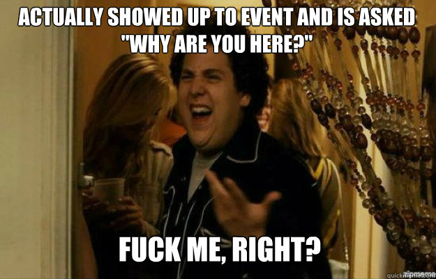 Actually showed up to event and is asked 