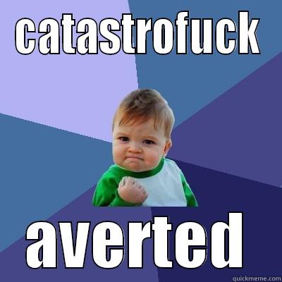CATASTROFUCK AVERTED Success Kid