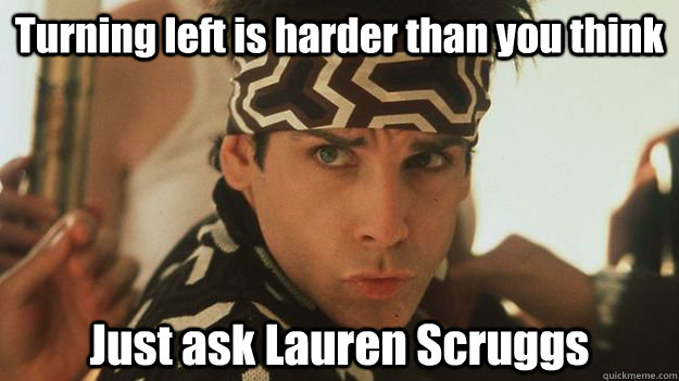 Turning left is harder than you think  Just ask Lauren Scruggs - Turning left is harder than you think  Just ask Lauren Scruggs  Zoolander