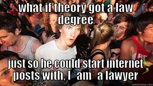 WHAT IF THEORY GOT A LAW DEGREE JUST SO HE COULD START INTERNET POSTS WITH, I *AM* A LAWYER Sudden Clarity Clarence