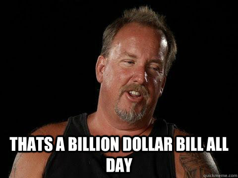  Thats a billion dollar bill all day  Darrell Sheets