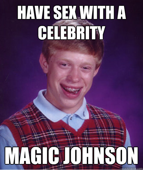 HAVE SEX WITH A CELEBRITY MAGIC JOHNSON - HAVE SEX WITH A CELEBRITY MAGIC JOHNSON  Bad Luck Brian