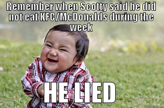 REMEMBER WHEN SCOTTY SAID HE DID NOT EAT KFC/MCDONALDS DURING THE WEEK HE LIED Evil Toddler