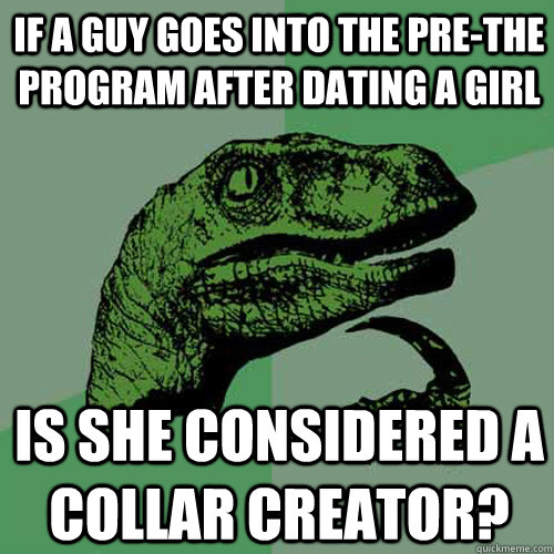 If a guy goes into the pre-the program after dating a girl is she considered a collar creator?  Philosoraptor