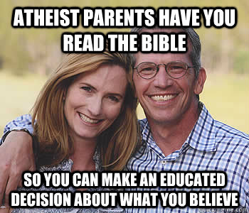 Atheist parents have you read the Bible So you can make an educated decision about what you believe  