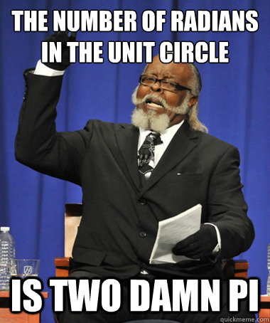 the number of radians in the unit circle is two damn pi  The Rent Is Too Damn High