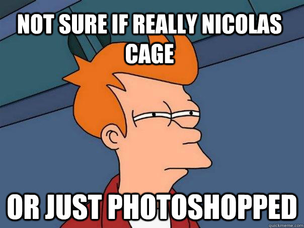 not sure if really nicolas cage or just photoshopped - not sure if really nicolas cage or just photoshopped  Futurama Fry